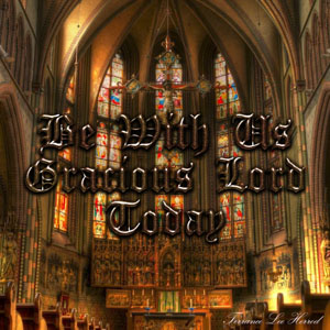 Be With Us Gracious Lord Today