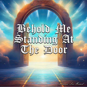 Behold Me Standing At The Door