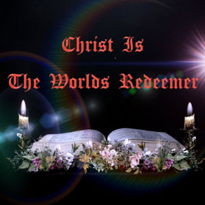 Christ Is The Worlds Redeemer