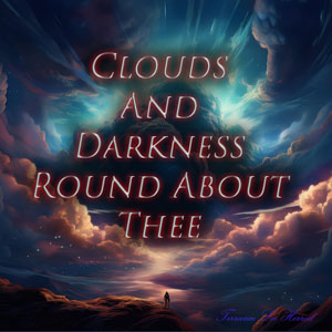 Clouds And Darkness Round About Thee