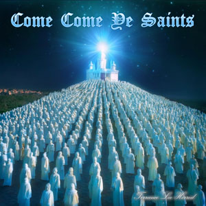 Come Come Ye Saints