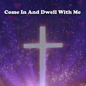 Come In And Dwell With Me