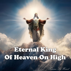 Eternal King Of Heaven On High