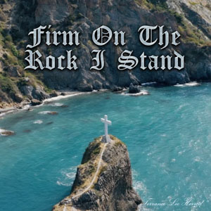 Firm On The Rock I Stand