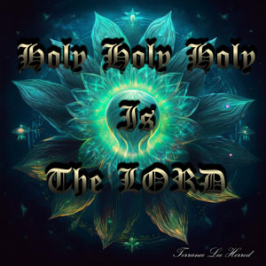 Holy Holy Holy Is The LORD