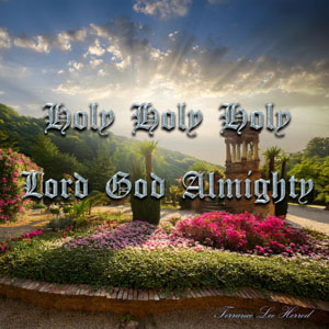 Holy Holy Holy Lord God Almighty