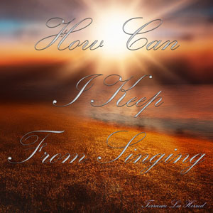How Can I Keep From Singing