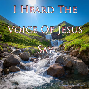 I Heard The Voice Of Jesus Say
