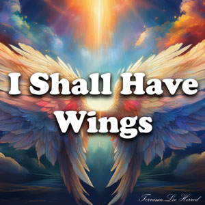 I Shall Have Wings