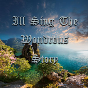 I'll Sing The Wondrous Story