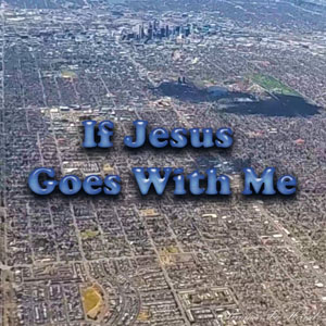 If Jesus Goes With Me