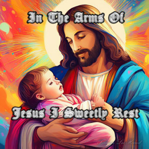 In The Arms Of Jesus I Sweetly Rest