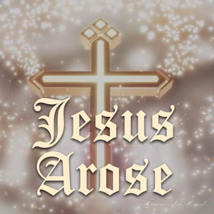 Jesus Arose