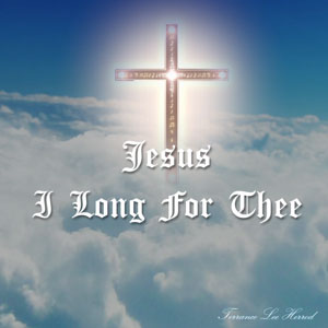 Jesus I Long For Thee