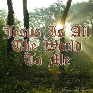 Jesus Is All The World To Me