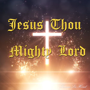 Jesus Thou Mighty Lord