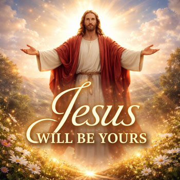 Jesus Will Be Yours