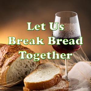 Let Us Break Bread Together
