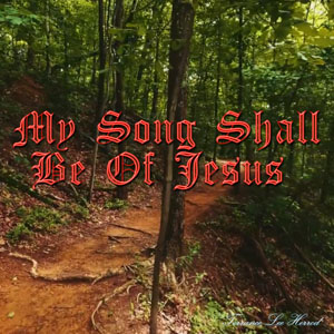 My Song Shall Be Of Jesus