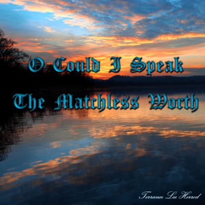 O Could I Speak The Matchless Worth