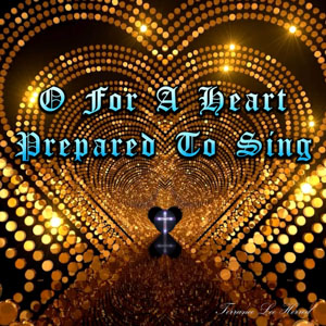 O For A Heart Prepared To Sing