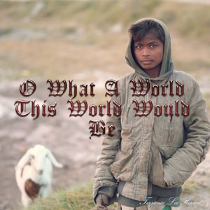 O What A World This World Would Be