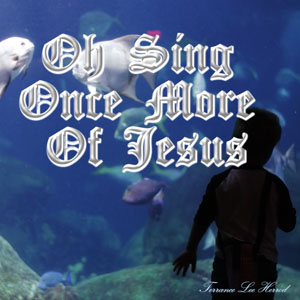Oh Sing Once More Of Jesus