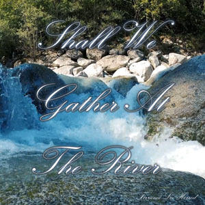 Shall We Gather At The River