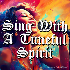 Sing With A Tuneful Spirit
