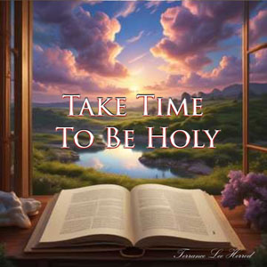 Take Time To Be Holy