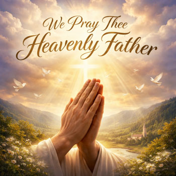 We Pray Thee Heavenly Father
