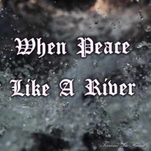 When Peace Like A River